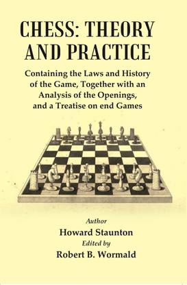 Chess : Theory and Practice : Containing the Laws and History of the Game, Together with an Analysis of the Openings, and a Treatise of end Games