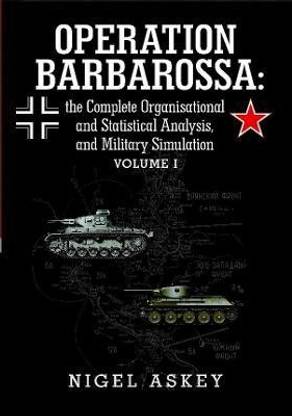 Operation Barbarossa: the Complete Organisational and Statistical Analysis, and Military Simulation Volume I