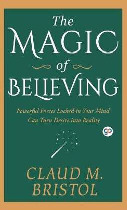 The Magic of Believing  - Powerful Forces Locked in Your Mind Can Turn Desire into Reality