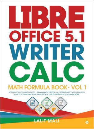 Libre Office 5.1 Writer, Calc, Math Formula Book- Vol 1
