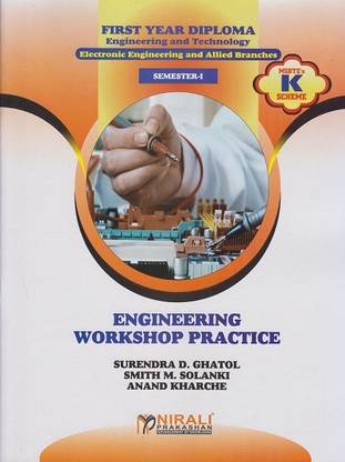 ENGINEERING WORKSHOP PRACTICES (For Electronics Engineering and Allied Branches - First Year Diploma Engineering Course - Semester 1 – As Per MSBTE's ‘K’ Scheme Syllabus)