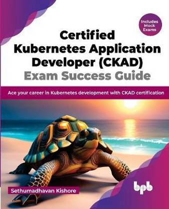 Certified Kubernetes Application Developer (CKAD) Exam Success Guide