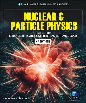 Nuclear Particle Physics Book  - Reference Text Book for B.Sc., M.Sc. & Competitive Exams - CSIR NET, IIT JAM, CUET PG, TIFR