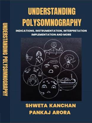 UNDERSTANDING POLYSOMNOGRAPHY (INDICATIONS, INSTRUMENTATION, INTERPRETATION, IMPLEMENTATION AND MORE )