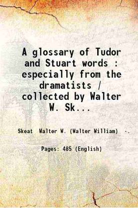 A glossary of Tudor and Stuart words : especially from the dramatists / collected by Walter W. Skeat ... ; edited with additions by A.L. Mayhew. 1914 [Hardcover]