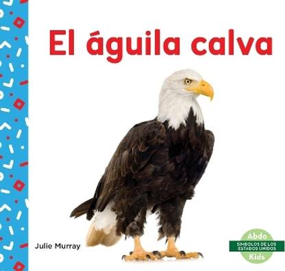 El aguila calva (Bald Eagle)