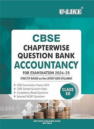 U-LIKE CBSE CHAPTERWISE QUESTION BANK ACCOUNTANCY CLASS 12 FOR [EXAMINATION 2024-25]