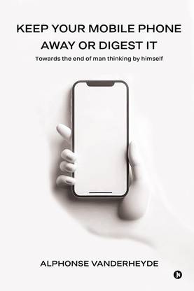Keep Your Mobile Phone Away or Digest it  - Towards the end of man thinking by himself