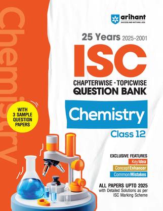 Arihant ISC Chemistry Class 12th | 25 Years (2025 - 2001) Chapterwise Topicwise Question Bank and 3 Sample Question Papers | With Key Idea Concept Enhancer, Common Mistakes