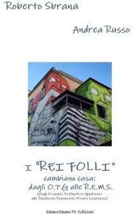I "Rei Folli" Cambiano Casa: Dagli O.P.G. Alle R.E.M.S. (Dagli Ospedali Psichiatrici Giudiziari Alle Residenze Esecuzione Misure Sicurezza)