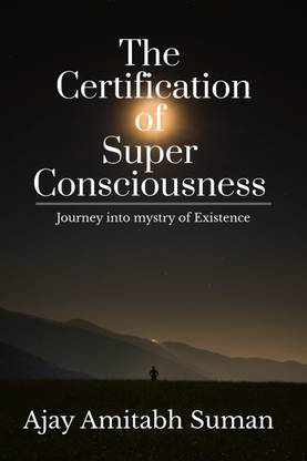 The Certification of Super Consciousness  - Journey into mystery of Existence