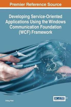 Developing Service-Oriented Applications using the Windows Communication Foundation (WCF) Framework