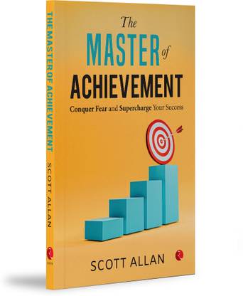 The Master of Achievement: Conquer Fear and Supercharge Your Success