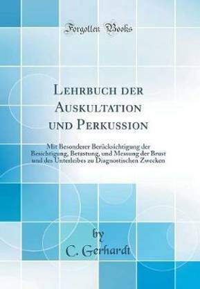 Lehrbuch der Auskultation und Perkussion: Mit Besonderer Berucksichtigung der Besichtigung, Betastung, und Messung der Brust und des Unterleibes zu Diagnostischen Zwecken (Classic Reprint)