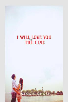 I will love you till I die