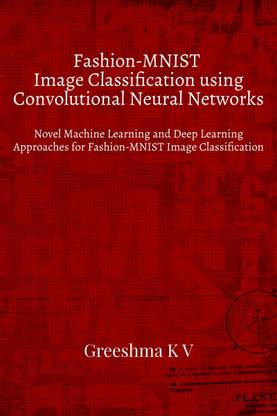 Fashion-MNIST Image Classification using Convolutional Neural Networks  - Novel Machine Learning and Deep Learning Approaches for Fashion-MNIST Image Classification