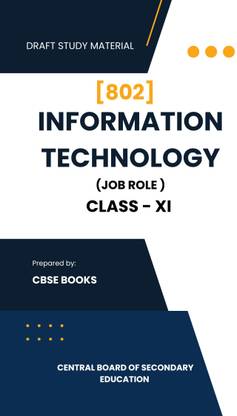 INFORMATION TECHNOLOGY CLASS 11 BOOK [CODE-802] A complete book for INFORMATION TECHNOLOGY for CBSE/NCERT and STATE board exam book in english