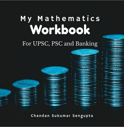 My Mathematics Workbook  - For UPSC, PSC and Banking