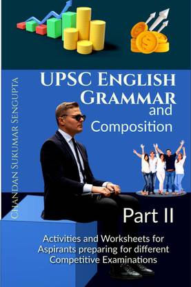 UPSC English Grammar and Composition Part II  - A Workbook for Aspirants of Examinations conducted by UPSC, PSC, SSC, RRB, State Boards and others