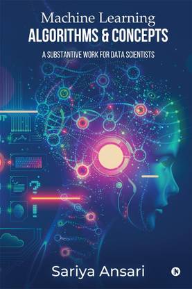 Machine Learning Algorithms and Concepts  - A Substantive Work for Data Scientists