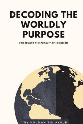 Decoding The Worldly Purpose  - Far Beyond The Pursuit Of Hedonism