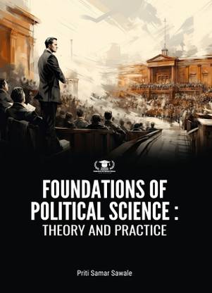 FOUNDATIONS OF POLITICAL SCIENCE: THEORY AND PRACTICE