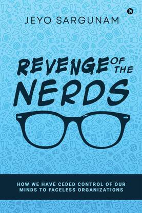 Revenge of the Nerds  - How We Have Ceded Control of Our Minds to Faceless Organizations