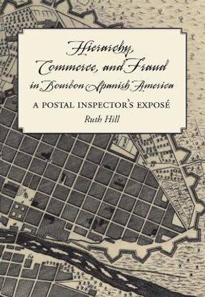 Hierarchy, Commerce, and Fraud in Bourbon Spanish America