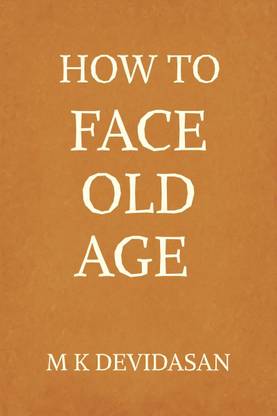 How to Face Old Age  - Preparing for Life’s Final Chapter with Dignity, Grace, and Joy