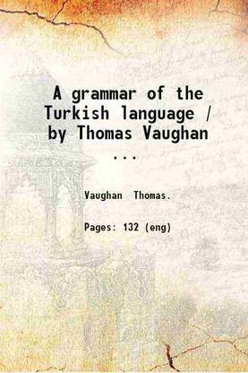 A grammar of the Turkish language / by Thomas Vaughan ... 1709 [Hardcover]