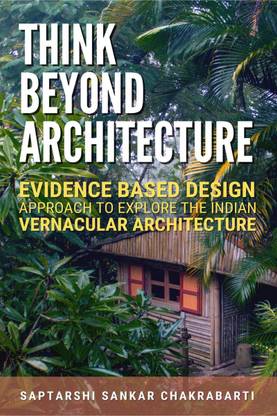 Think Beyond Architecture  - EVIDENCE BASED DESIGN APPROACH TO EXPLORE THE INDIAN VERNACULAR ARCHITECTURE:"The Think Beyond Architecture Series"