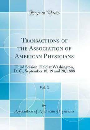 Transactions of the Association of American Physicians, Vol. 3: Third Session, Held at Washington, D. C., September 18, 19 and 20, 1888 (Classic Reprint)