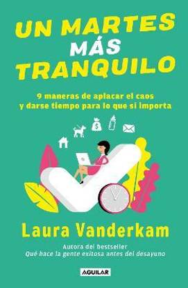 Un martes mas tranquilo: 9 maneras de aplacar el caos y darse tiempo para lo que si importa / Tranquility by Tuesday: 9 Ways to Calm the Chaos and Make Time