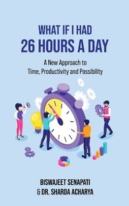 What if I had 26 hours a day  - A New Approach to Time, Productivity and Possibility