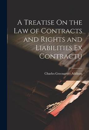 Treatise on the Law of Contracts and Rights
and Liabilities Ex Contractu