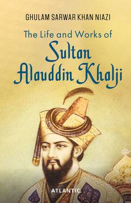 The Life and Works of Sultan Alauddin Khalji