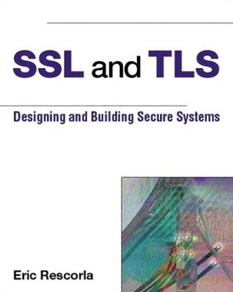 SSL and TLS  - Designing and Building Secure Systems