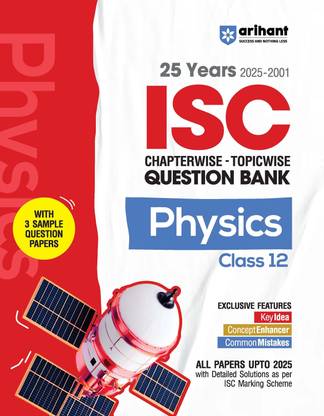 Arihant ISC Chapterwise Topicwise Question Bank Physics Class 12 25 Years Solved Papers (2025?2001) Includes 3 Sample Papers