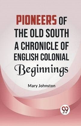 Pioneers of the Old South A CHRONICLE OF ENGLISH COLONIAL BEGINNINGS
