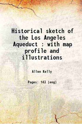 Historical sketch of the Los Angeles Aqueduct : with map profile and illustrations 1913 [Hardcover]