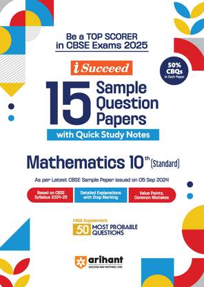 Arihant I- Succeed CBSE 15 Sample Question Papers for Mathematics Standard Class 10th | As per the latest syllabus issued on 5 Sept. 2024 with 50% CBQs & Detailed Explanations with Step Marking