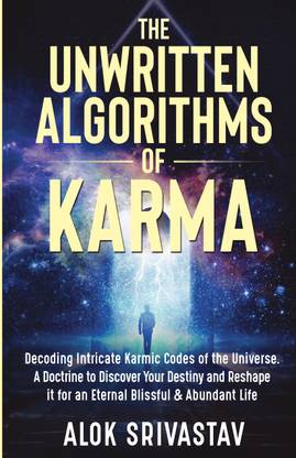 The Unwritten Algorithms of Karma  - Decoding Intricate Karmic Codes of the Universe. A Doctrine to Discover your Destiny and Reshape it for an Eternal Blissful & Abundant Life