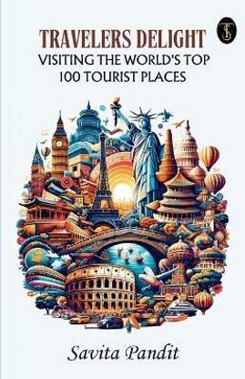 Traveler's Delight Visiting The World's Top 100 Tourist Places