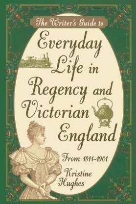 Writers Guide To Everyday Life In Regency & Victorian England