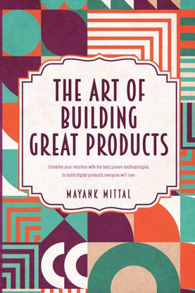 The art of building great products  - Combine your intuition with the best proven methodologies to build digital products everyone will love