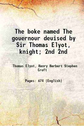 The boke named The gouernour deuised by Sir Thomas Elyot, knight; Volume 2nd 1883 [Hardcover]
