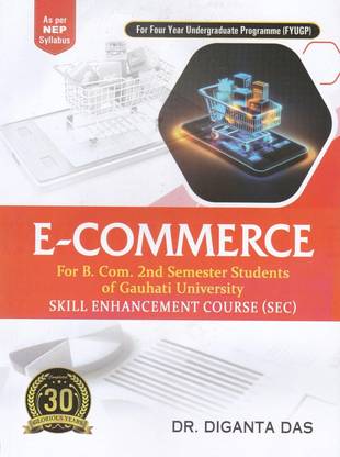 E-COMMERCE : For B. Com. 2nd Semester Students of Gauhati University : SKILL ENHANCEMENT COURSE (SEC) : As per NEP Syllabus : For Four Year Undergraduate Programme (FYUGP)