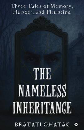 The Nameless Inheritance  - Three Tales of Memory, Hunger, and Haunting