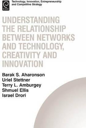 Understanding the Relationship Between Networks and Technology, Creativity and Innovation
