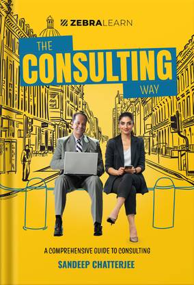 The Consulting Way - A Comprehensive Guide to Consulting by Sandeep Chatterjee | Zebra Learn Books